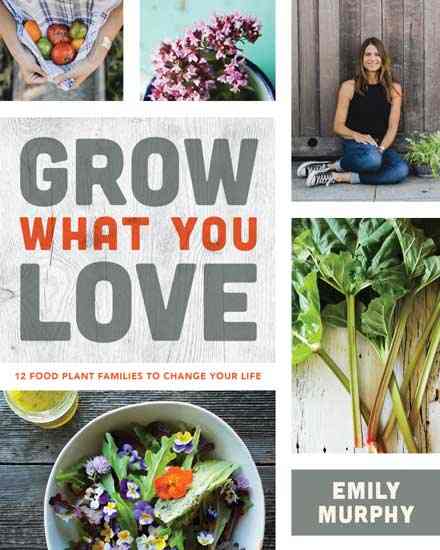 “Grow What You Love” by Emily Murphy, encourages gardeners to exactly that. Choose plants you enjoy using in your everyday life.